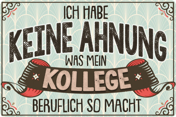 Blechschild lustiger Spruch  Keine Ahnung was meine Kollegen beruflich so machen