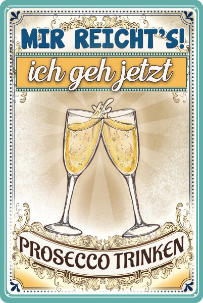 Blechschild mit lustigem Spruch - Mir reichts ich geh Prosecco