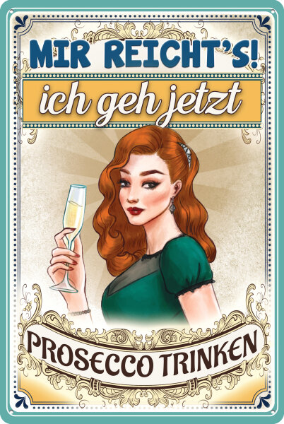 Blechschild mit lustigem Spruch - Mir reichts ich geh Prosecco Frau